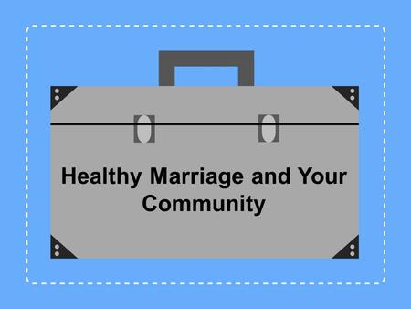 Healthy Marriage and Your Community. Jennifer L. Baker, Psy.D. Anne B. Summers, Ph.D. Debbi Steinmann, M.A. Training Instructor / Mentors Melissa A. Gibson,