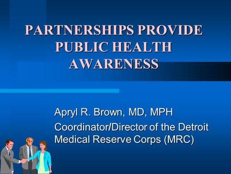 PARTNERSHIPS PROVIDE PUBLIC HEALTH AWARENESS Apryl R. Brown, MD, MPH Coordinator/Director of the Detroit Medical Reserve Corps (MRC)