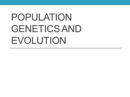 Population Genetics and Evolution