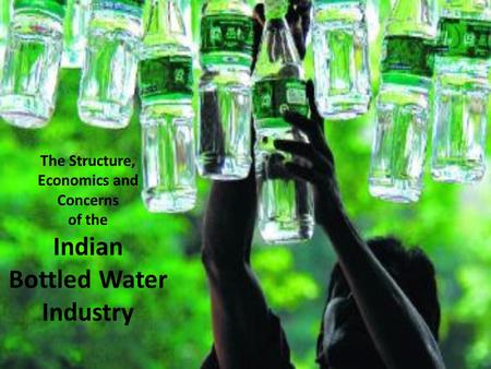 The Bottled Water Industry is one of India's fastest growing industrial sectors. Between 1999 and 2004, the Indian bottled water market grew at a compound.