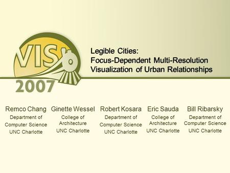 Legible Cities: Focus-Dependent Multi-Resolution Visualization of Urban Relationships Remco Chang Department of Computer Science UNC Charlotte Ginette.