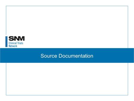 Source Documentation. Objectives: At the conclusion of this discussion, participants will be able to: –Define source document and source data –Identify.