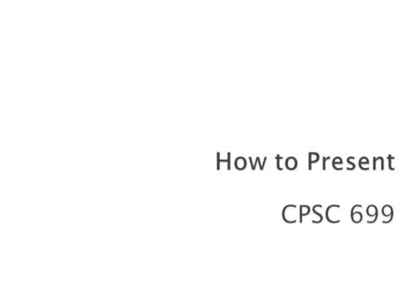  Prepare yourself  Typical presentations  Style –know your message –know your audience & venue –practice, practice, practice –top-down structure –keep.