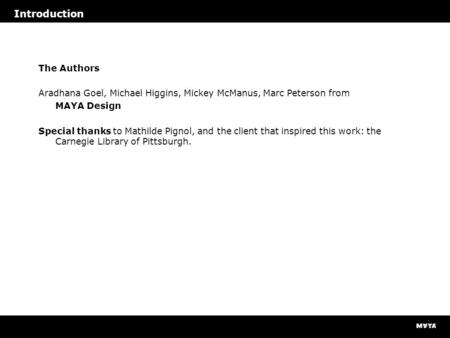 Introduction The Authors Aradhana Goel, Michael Higgins, Mickey McManus, Marc Peterson from MAYA Design Special thanks to Mathilde Pignol, and the client.