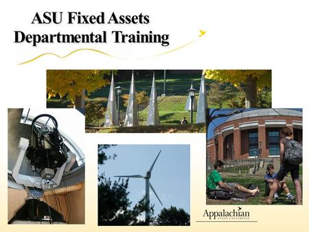 ASU Fixed Assets Departmental Training. Purpose of This Session Requirement of the business process compliance standards Provide Information for new employees.