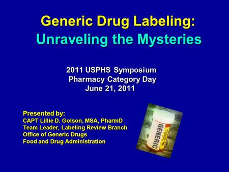 Generic Drug Labeling: Generic Drug Labeling: 2011 USPHS Symposium 2011 USPHS Symposium Pharmacy Category Day Pharmacy Category Day June 21, 2011 June.