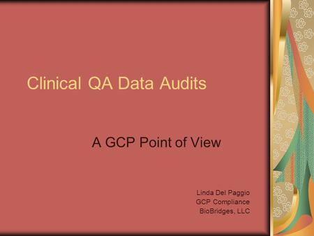 Clinical QA Data Audits A GCP Point of View Linda Del Paggio GCP Compliance BioBridges, LLC.