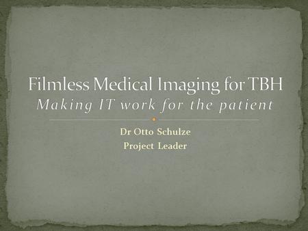 Dr Otto Schulze Project Leader. Increasing demand for specialized imaging (>500 images/patient on MDCT/MRI) Repeat examinations (No post-processing) Lost.