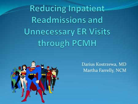 Darius Kostrzewa, MD Martha Farrelly, NCM. Access to PCPs Office Open access/same day appointments Expanded office hours Educating patients about your.