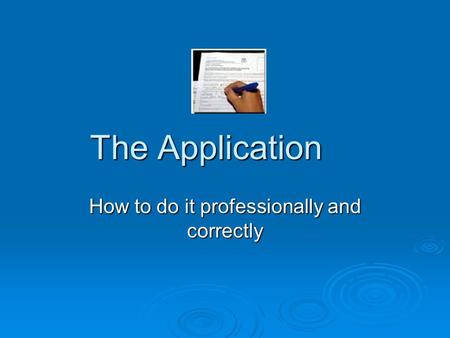 The Application How to do it professionally and correctly.