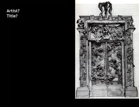 Artist? Title?. Rodin Gates of Hell Cubism: (Central Europe) Picasso, Braque Futurism: (Central Europe) Marinetti, Boccioni Constructivism: (Russia)