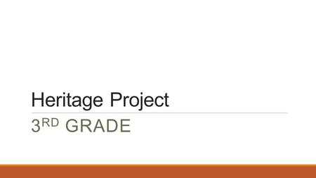 Heritage Project 3 RD GRADE. Heritage Project Information Due 11/19 My Heritage Project Family Tree: Use the family tree to fill in the name of family.