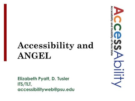 Elizabeth Pyatt, D. Tusler ITS/TLT, Accessibility and ANGEL.