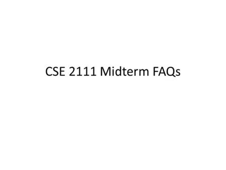 CSE 2111 Midterm FAQs.