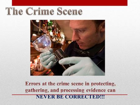 First responder (usually a uniformed police officer): 1.Medical assistance is first priority…protecting evidence is secondary! 2.Protect scene…nothing.