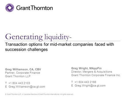 © Grant Thornton LLP. A Canadian Member of Grant Thornton International. All rights reserved. Generating liquidity- Transaction options for mid-market.