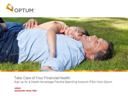 Take Care of Your Financial Health: Sign up for a Health Advantage Flexible Spending Account (FSA) from Optum.