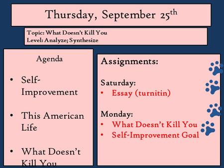 Thursday, September 25 th Agenda Self- Improvement This American Life What Doesn’t Kill You Assignments: Saturday: Essay (turnitin) Monday: What Doesn’t.