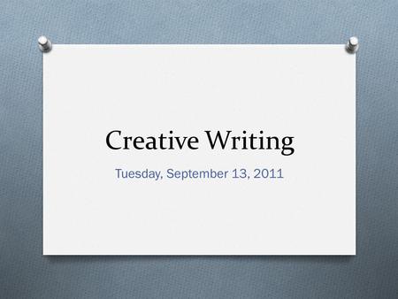 Creative Writing Tuesday, September 13, 2011. Today’s Targets O To identify and understand the requirements and expectations of the class O To form a.