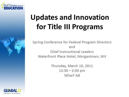 Updates and Innovation for Title III Programs Spring Conference for Federal Program Directors and Chief Instructional Leaders Waterfront Place Hotel, Morgantown,