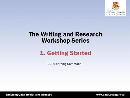 Www.qatar.ucalgary.caEnriching Qatar Health and Wellnesswww.qatar.ucalgary.caEnriching Qatar Health and Wellness The Writing and Research Workshop Series.