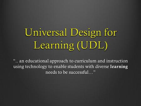 “.. an educational approach to curriculum and instruction using technology to enable students with diverse learning needs to be successful…”