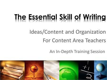 Ideas/Content and Organization For Content Area Teachers An In-Depth Training Session.