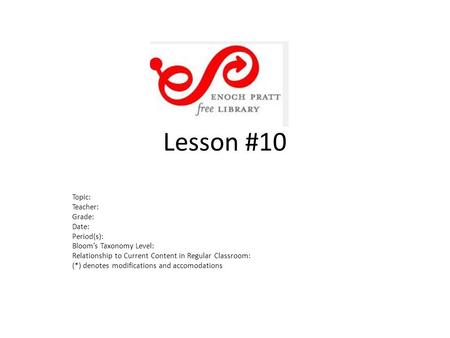 Lesson #10 Topic: Teacher: Grade: Date: Period(s): Bloom’s Taxonomy Level: Relationship to Current Content in Regular Classroom: (*) denotes modifications.