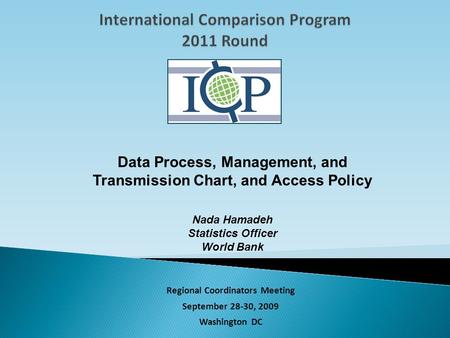 Regional Coordinators Meeting September 28-30, 2009 Washington DC Data Process, Management, and Transmission Chart, and Access Policy Nada Hamadeh Statistics.