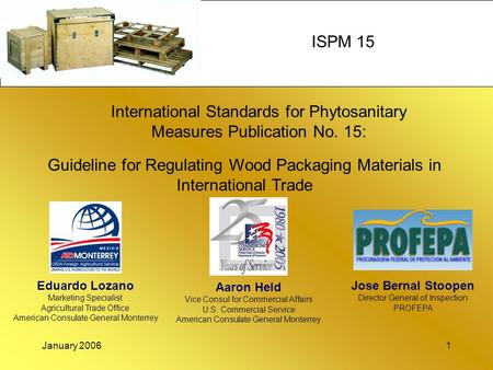 January 20061 International Standards for Phytosanitary Measures Publication No. 15: Aaron Held Vice Consul for Commercial Affairs U.S. Commercial Service.