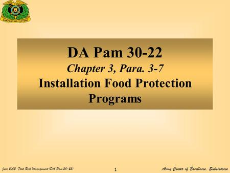 Army Center of Excellence, Subsistence June 2003Food Risk Management (DA Pam 30-22) 1 DA Pam 30-22 Chapter 3, Para. 3-7 Installation Food Protection Programs.