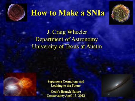 How to Make a SNIa J. Craig Wheeler Department of Astronomy. University of Texas at Austin Supernova Cosmology and Looking to the Future Cook's Branch.