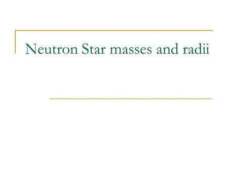 Neutron Star masses and radii. NS Masses Stellar masses are directly measured only in binary systems Accurate NS mass determination for PSRs in relativistic.