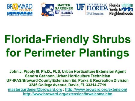 John J. Pipoly III, Ph.D., FLS, Urban Horticulture Extension Agent Sandra Granson, Urban Horticulture Technician UF-IFAS/Broward County Extension Ed, Parks.