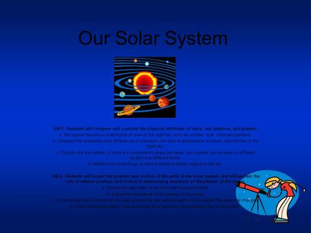 Our Solar System S4E1. Students will compare and contrast the physical attributes of stars, star patterns, and planets. a. Recognize the physical attributes.