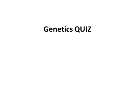 Genetics QUIZ.