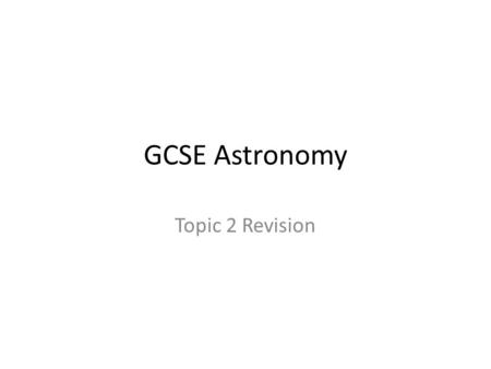 GCSE Astronomy Topic 2 Revision. Planets Mercury Venus Earth Mars Jupiter Saturn Uranus Neptune Dwarf Planets Ceres (asteroid belt) Pluto (Kuiper belt)