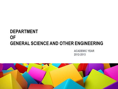 DEPARTMENT OF GENERAL SCIENCE AND OTHER ENGINEERING ACADEMIC YEAR 2012-2013.