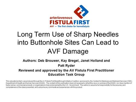 Long Term Use of Sharp Needles into Buttonhole Sites Can Lead to AVF Damage Authors: Deb Brouwer, Kay Bregel, Janet Holland and Patt Ryder Reviewed and.