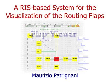 A RIS-based System for the Visualization of the Routing Flaps Maurizio Patrignani.