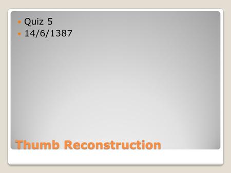 Thumb Reconstruction Quiz 5 14/6/1387. 22 years old man Industrial machine accident Stiff fingers and absent thumb Photography and physical examinations.