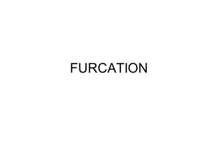 FURCATION.