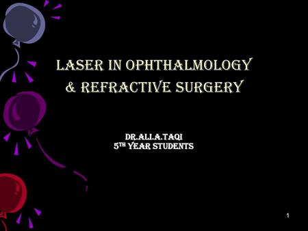 Dr.Ali.A.Taqi 5 th year students LASER IN OPHTHALMOLOGY & REFRACTIVE SURGERY 1.