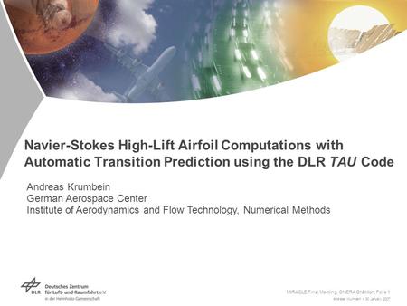 Andreas Krumbein > 30 January 2007 MIRACLE Final Meeting, ONERA Châtillon, Folie 1 Navier-Stokes High-Lift Airfoil Computations with Automatic Transition.