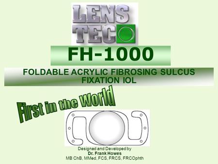 FH-1000 FOLDABLE ACRYLIC FIBROSING SULCUS FIXATION IOL Designed and Developed by Dr. Frank Howes MB ChB, MMed, FCS, FRCS, FRCOphth.