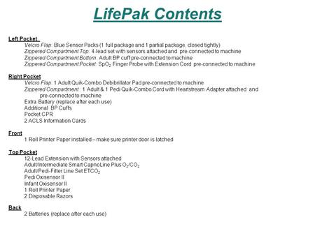 LifePak Contents Left Pocket Velcro Flap: Blue Sensor Packs (1 full package and 1 partial package, closed tightly) Zippered Compartment Top: 4-lead set.