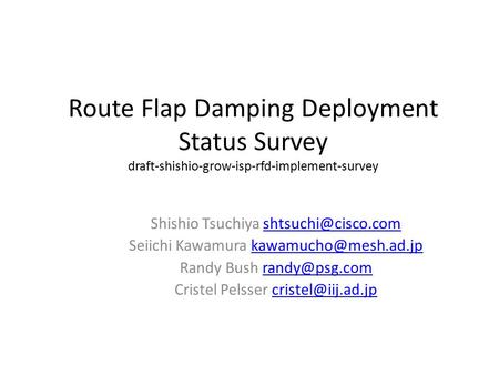 Route Flap Damping Deployment Status Survey draft-shishio-grow-isp-rfd-implement-survey Shishio Tsuchiya Seiichi Kawamura.