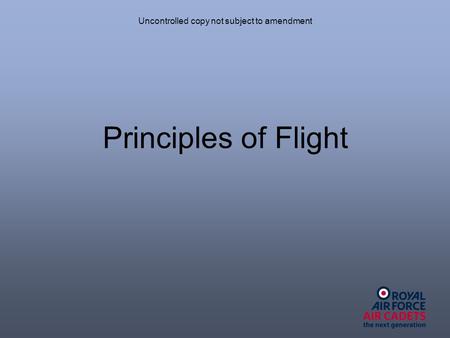 Uncontrolled copy not subject to amendment Principles of Flight.