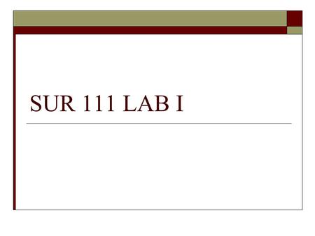 SUR 111 LAB I. Resources  Textbook pages 148, 167-174, 310-313  Study guide skill assessments:12-1 and 7-1 through 7-5.