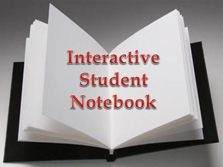 What is an Interactive Student Notebook (ISN)? Personalized textbook Working Portfolio Study Guide Reflection Tool Assessment Tool Collection of learning.